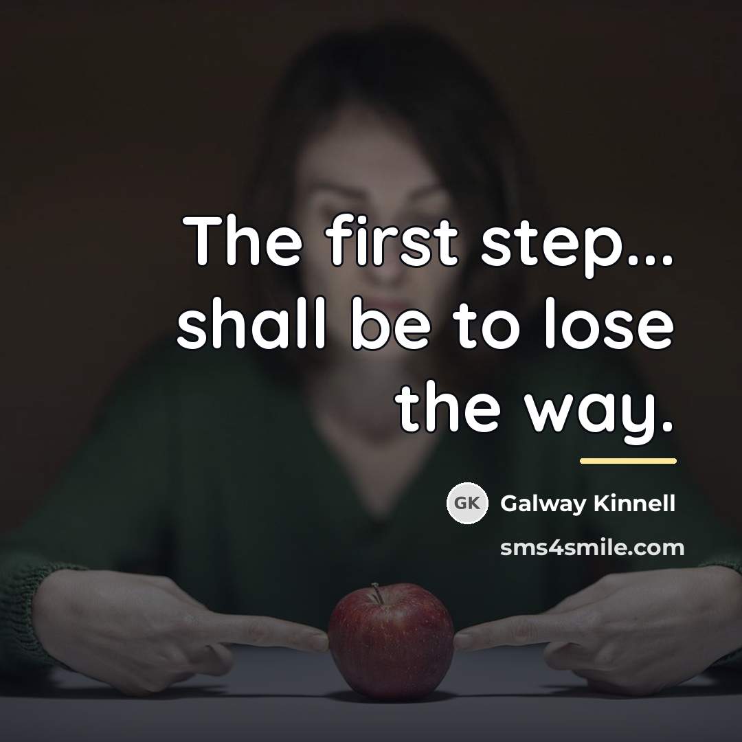 “The first step... shall be to lose the way.…” quote by Galway Kinnell