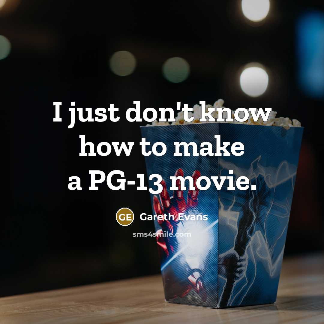 “I just don't know how to make a PG-13 movie.…” quote by Gareth Evans