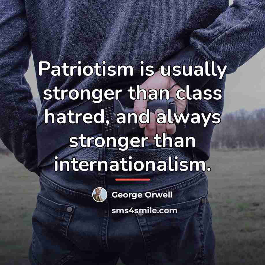 “Patriotism is usually stronger than class hatred, and always stronger…” quote by George Orwell