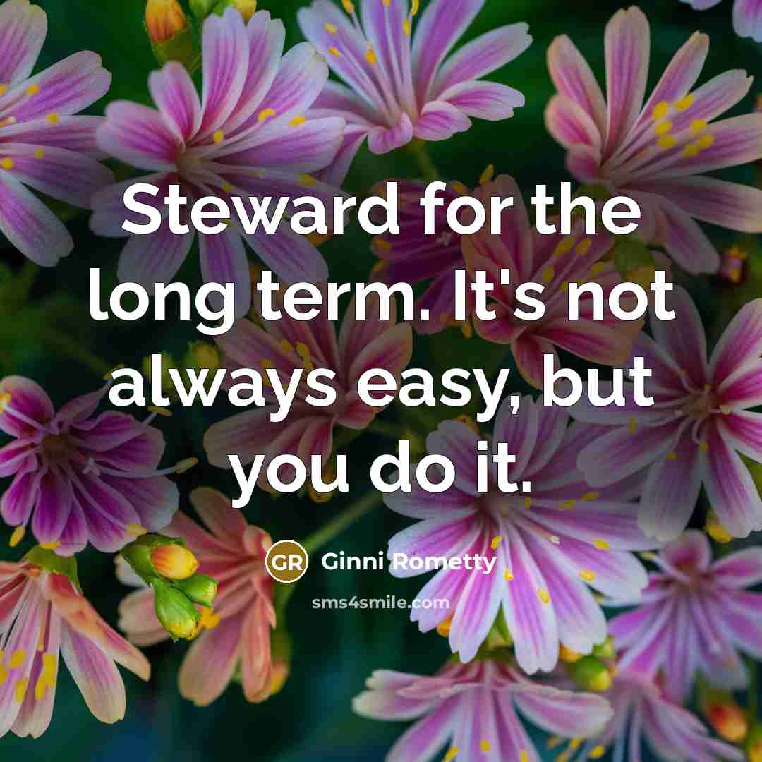 “Steward for the long term. It's not always easy, but…” quote by Ginni Rometty
