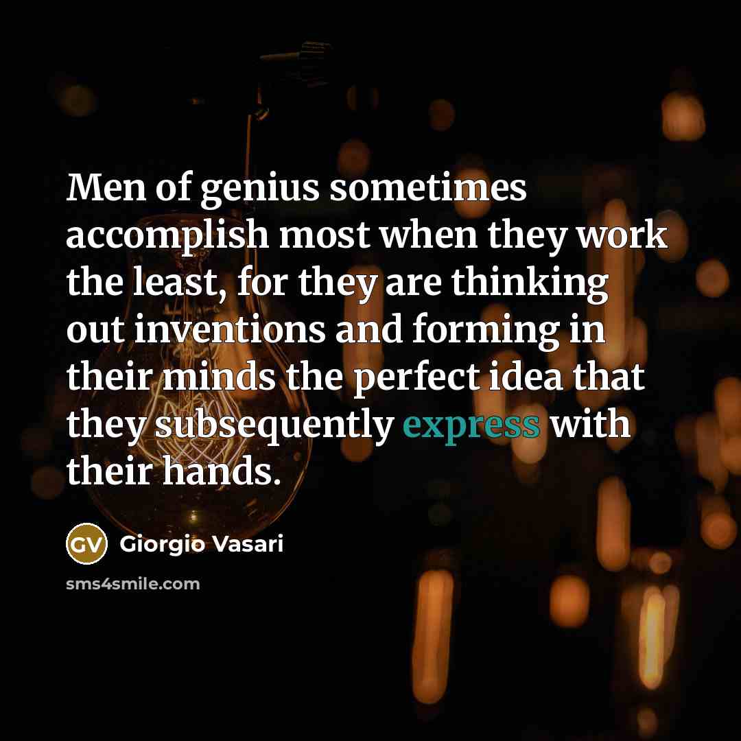 “Men of genius sometimes accomplish most when they work the…” quote by Giorgio Vasari