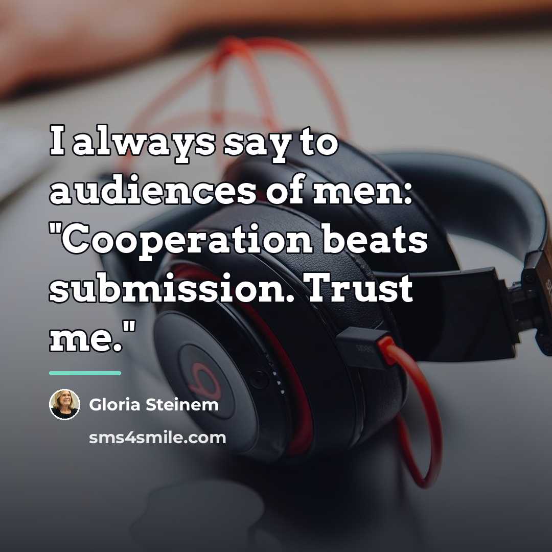 “I always say to audiences of men: "Cooperation beats submission.…” quote by Gloria Steinem