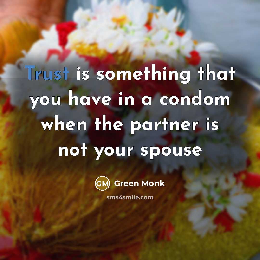 “Trust is something that you have in a condom when…” quote by Green Monk