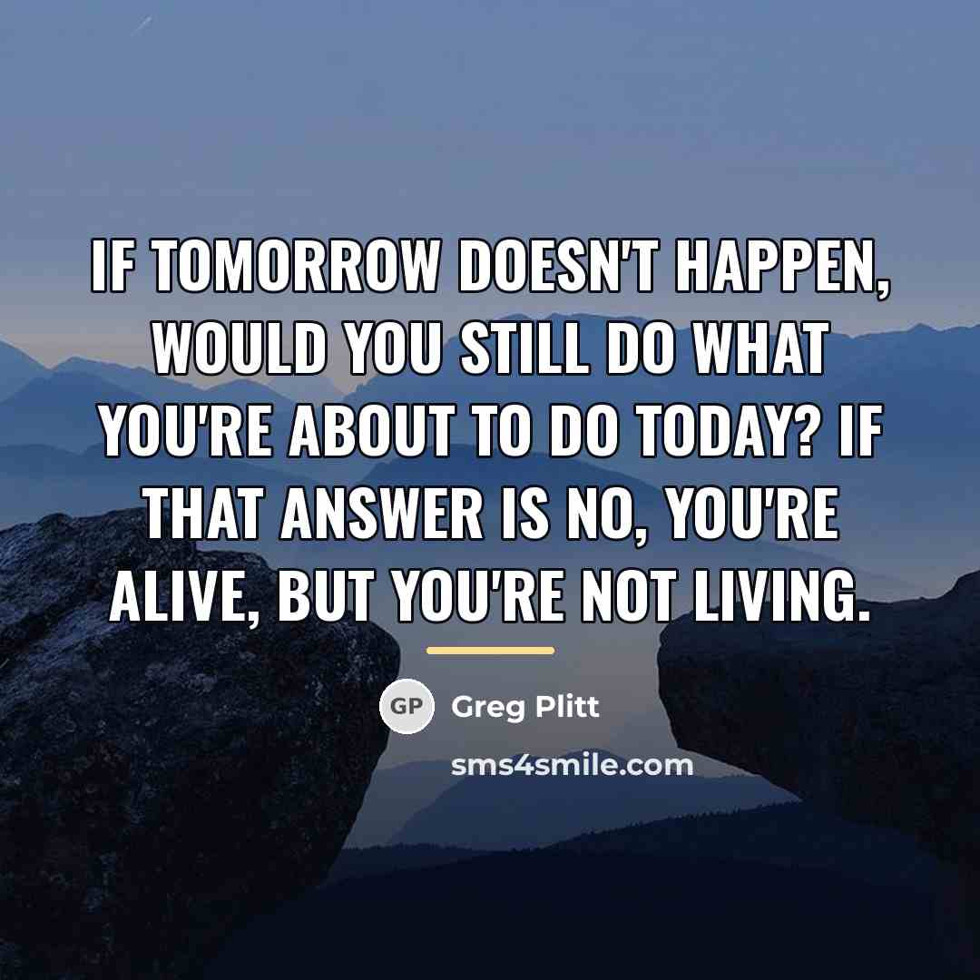 “If tomorrow doesn't happen, would you still do what you're…” quote by Greg Plitt