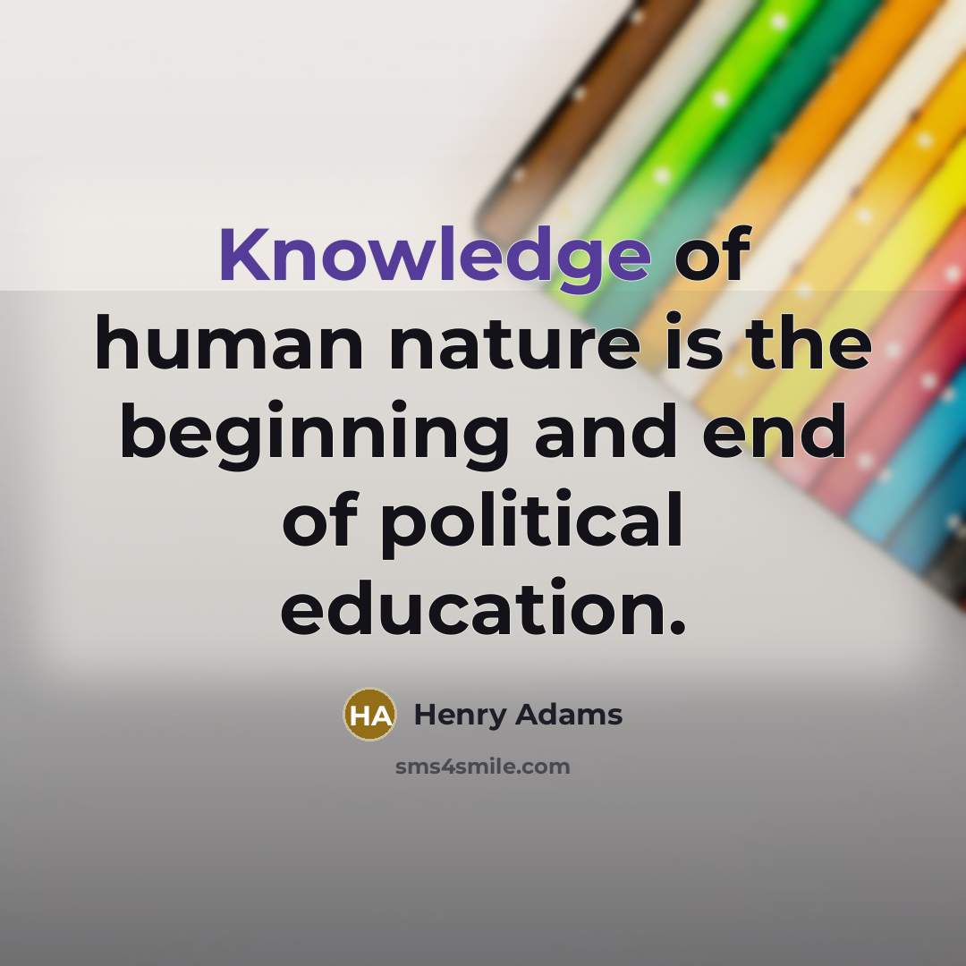 “Knowledge of human nature is the beginning and end of…” quote by Henry Adams