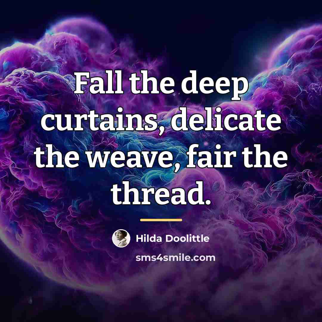 “Fall the deep curtains, delicate the weave, fair the thread.…” quote by Hilda Doolittle