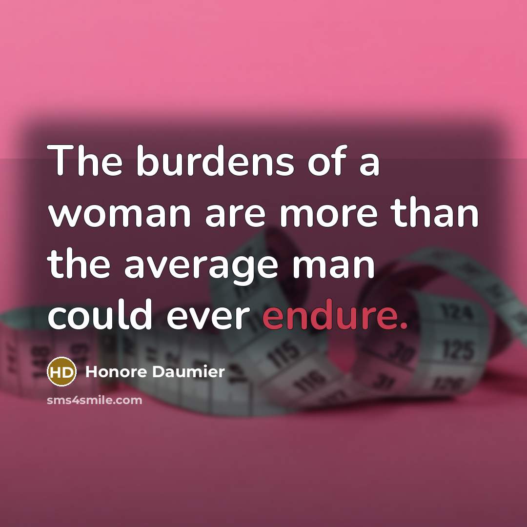 “The burdens of a woman are more than the average…” quote by Honore Daumier