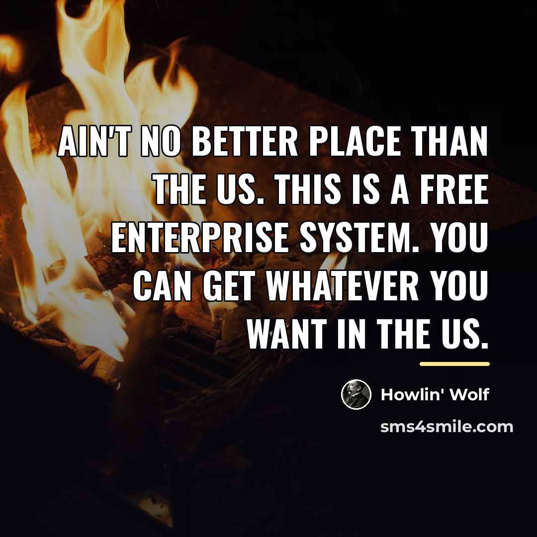 “Ain't no better place than the US. This is a…” quote by Howlin' Wolf