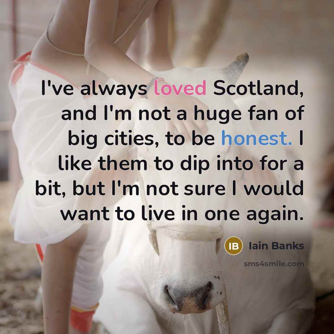 “I've always loved Scotland, and I'm not a huge fan…” quote by Iain Banks