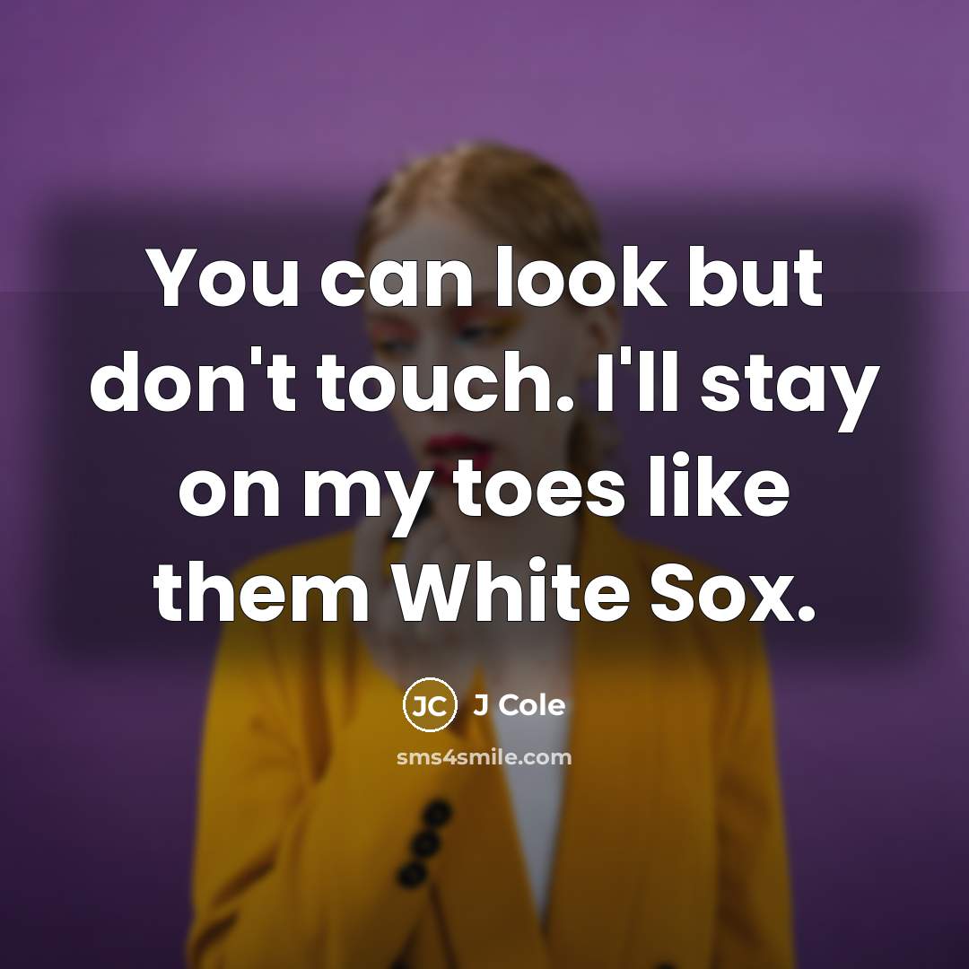 “You can look but don't touch. I'll stay on my…” quote by J Cole