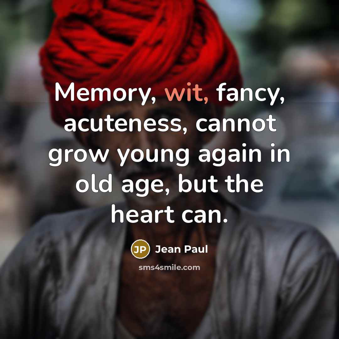 “Memory, wit, fancy, acuteness, cannot grow young again in old…” quote by Jean Paul