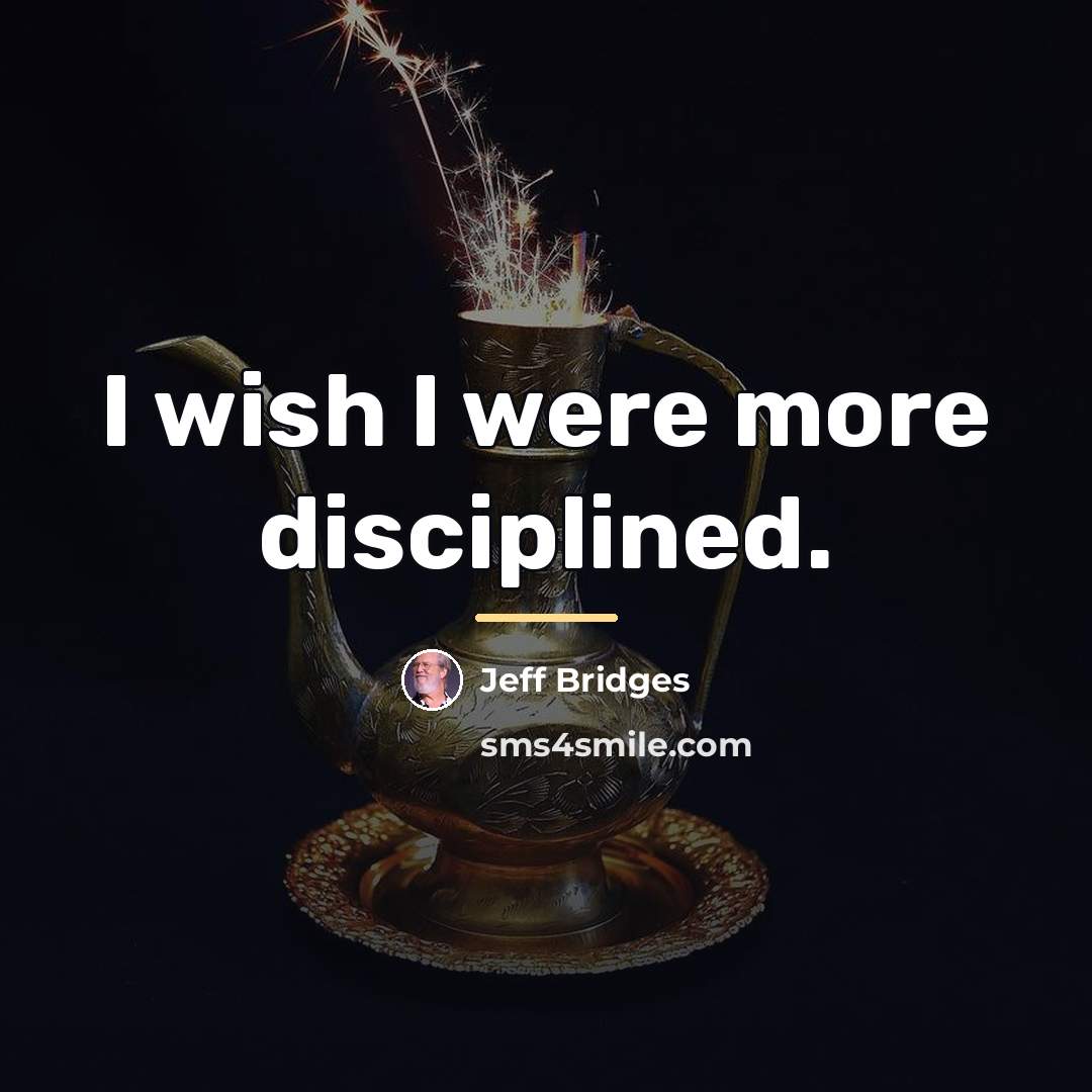 “I wish I were more disciplined.…” quote by Jeff Bridges