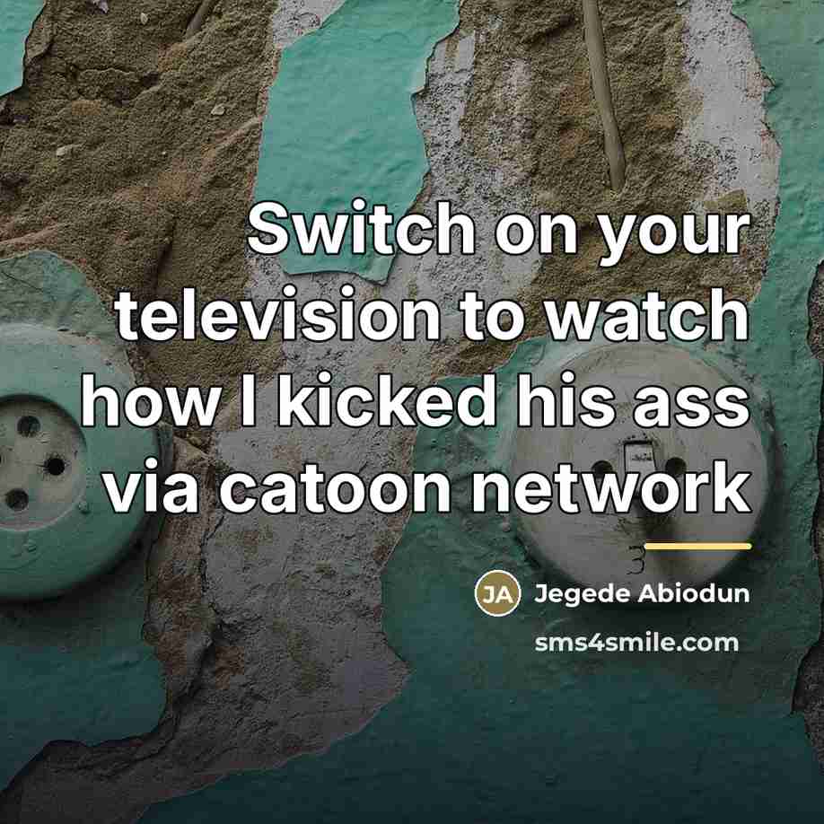 “Switch on your television to watch how I kicked his…” quote by Jegede Abiodun
