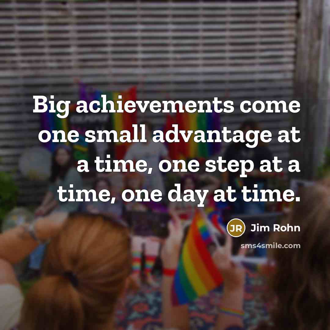 “Big achievements come one small advantage at a time, one…” quote by Jim Rohn