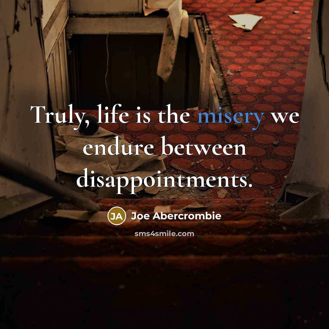 “Truly, life is the misery we endure between disappointments.…” quote by Joe Abercrombie