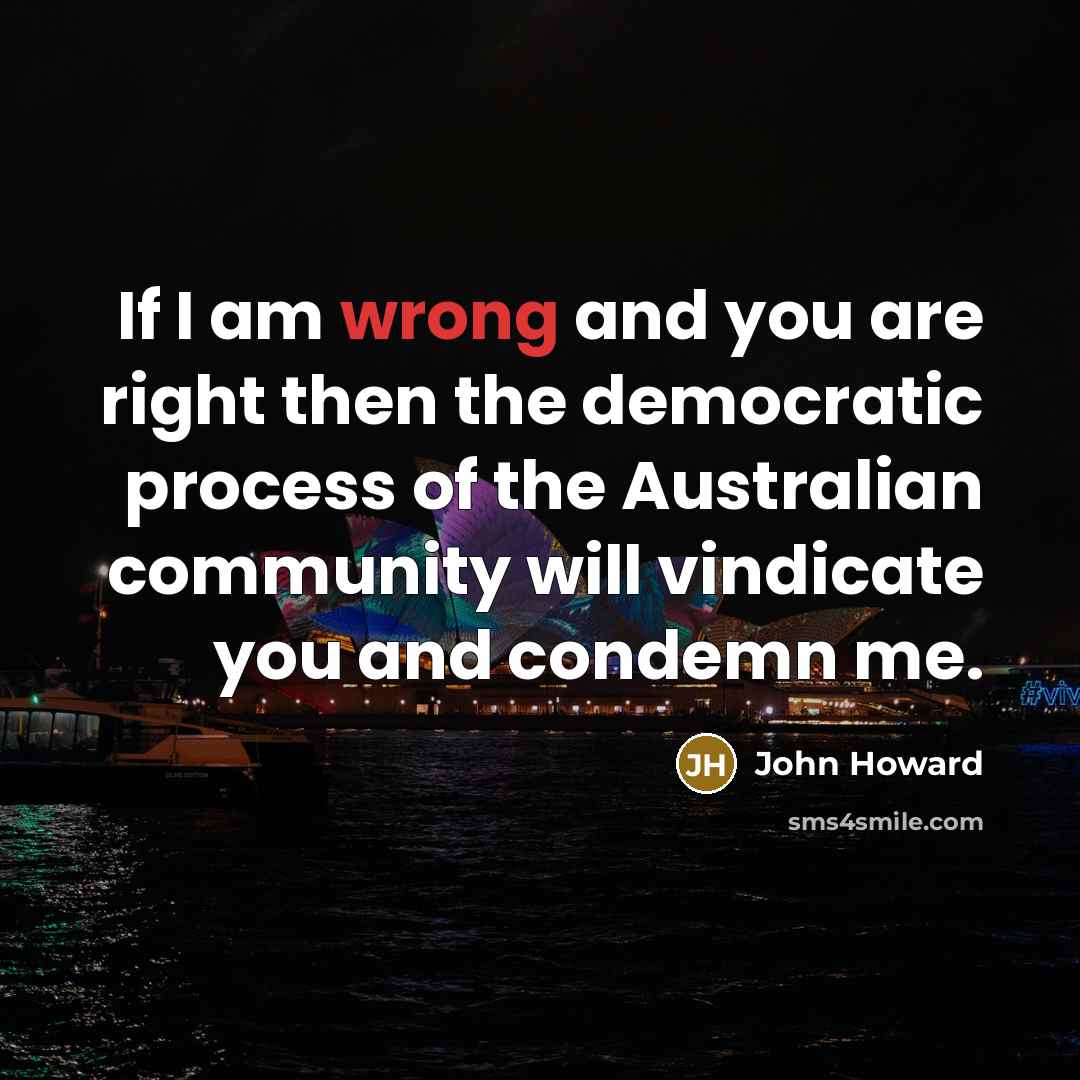 “If I am wrong and you are right then the…” quote by John Howard