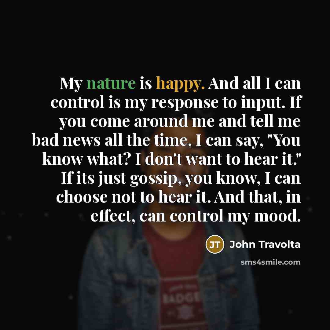 “My nature is happy. And all I can control is…” quote by John Travolta