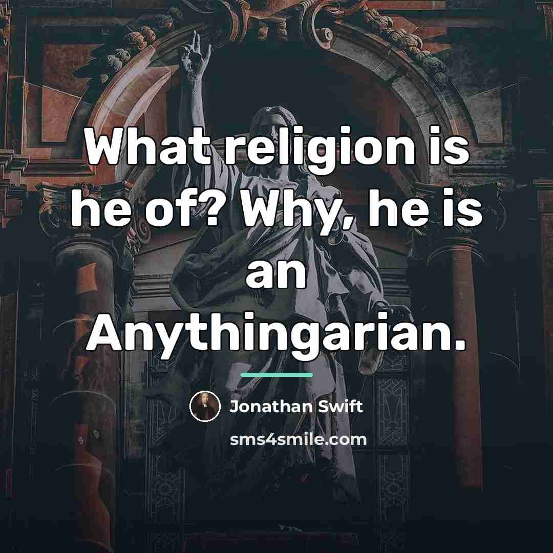 “What religion is he of? Why, he is an Anythingarian.…” quote by Jonathan Swift