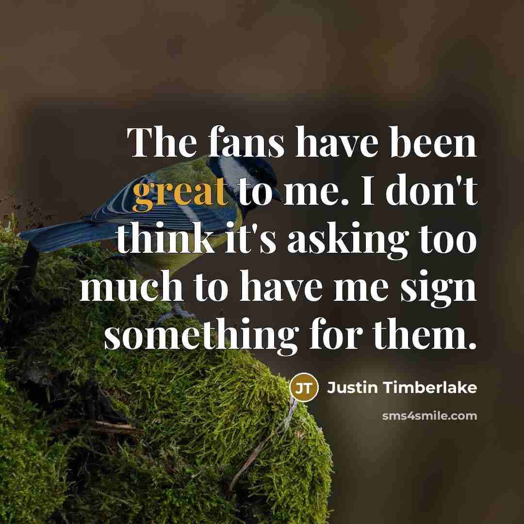 “The fans have been great to me. I don't think…” quote by Justin Timberlake