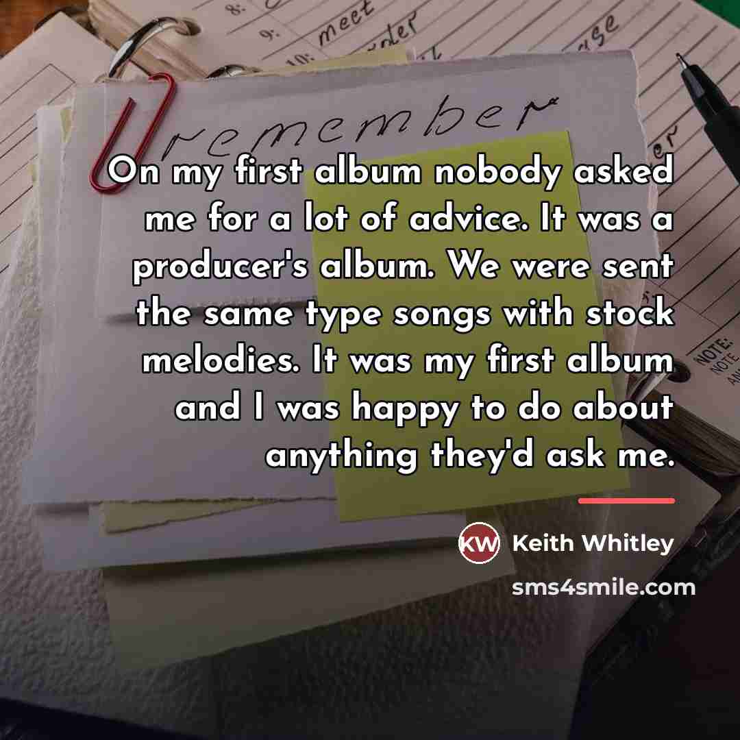 “On my first album nobody asked me for a lot…” quote by Keith Whitley