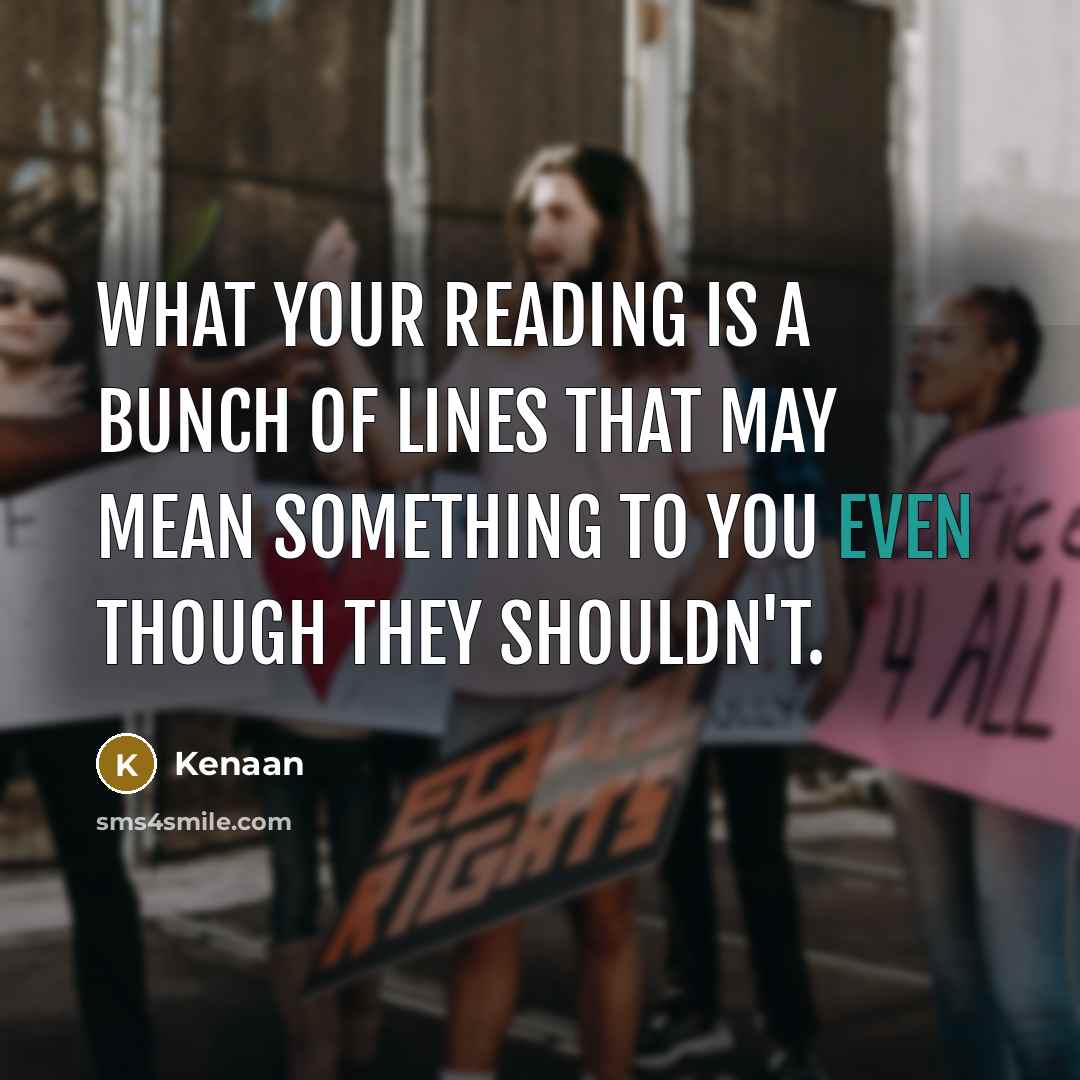 “What your reading is a bunch of lines that may mean something to you even though they shouldn't.” quote by Kenaan