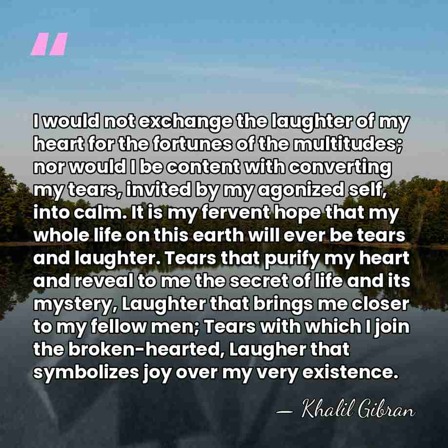I would not exchange the laughter of my heart for the fortunes&hellip; - Khalil Gibran