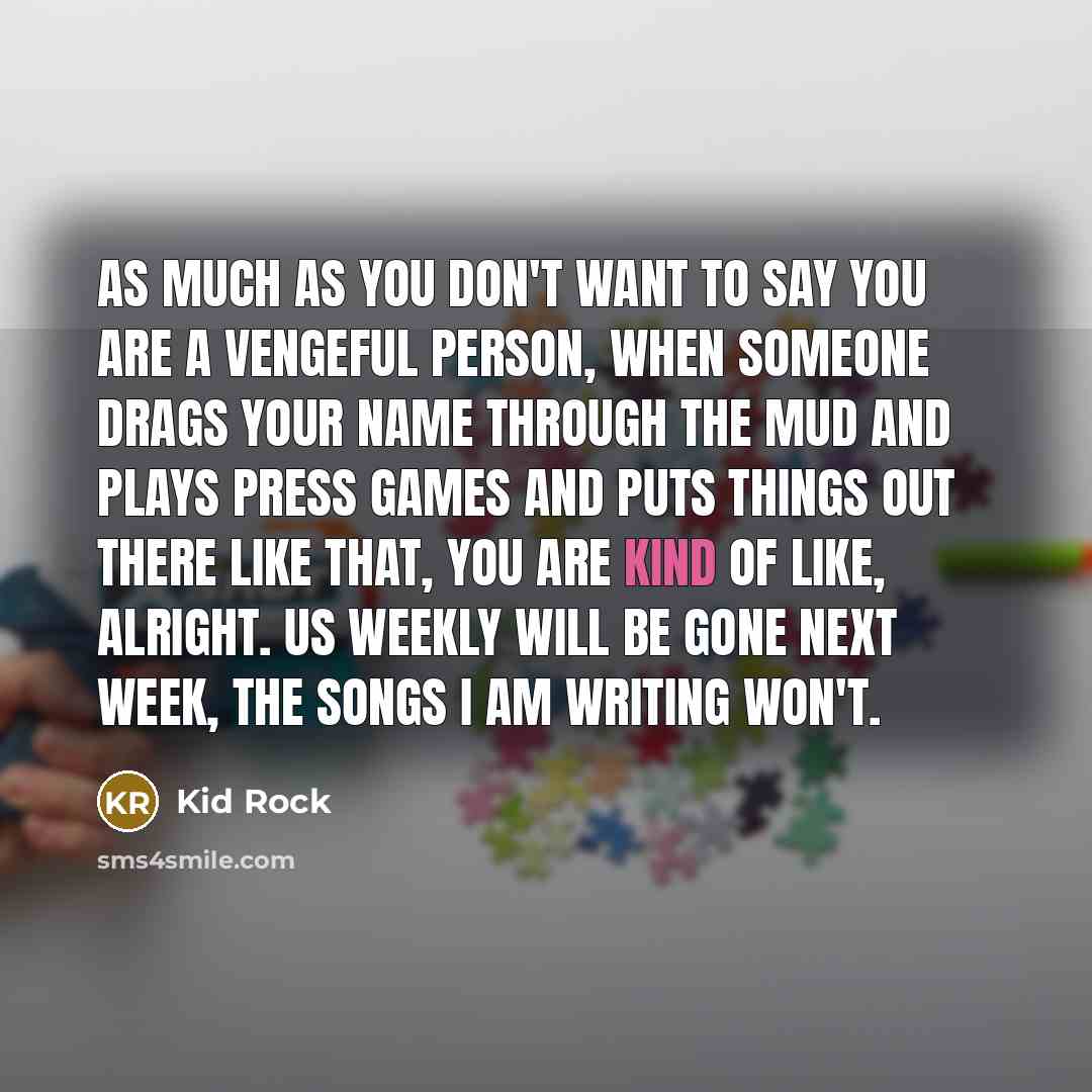 “As much as you don't want to say you are…” quote by Kid Rock