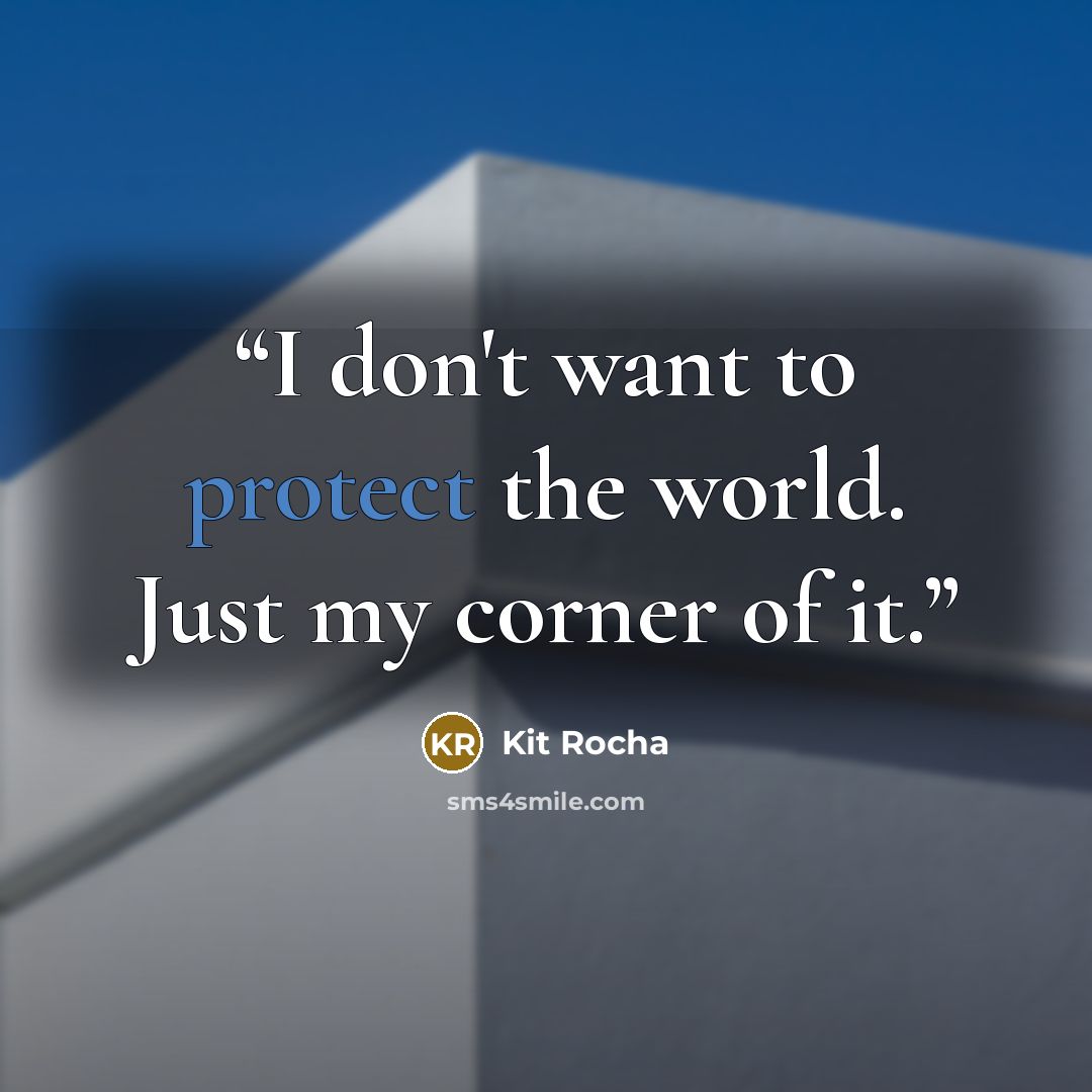 “I don't want to protect the world. Just my corner of it.” quote by Kit Rocha