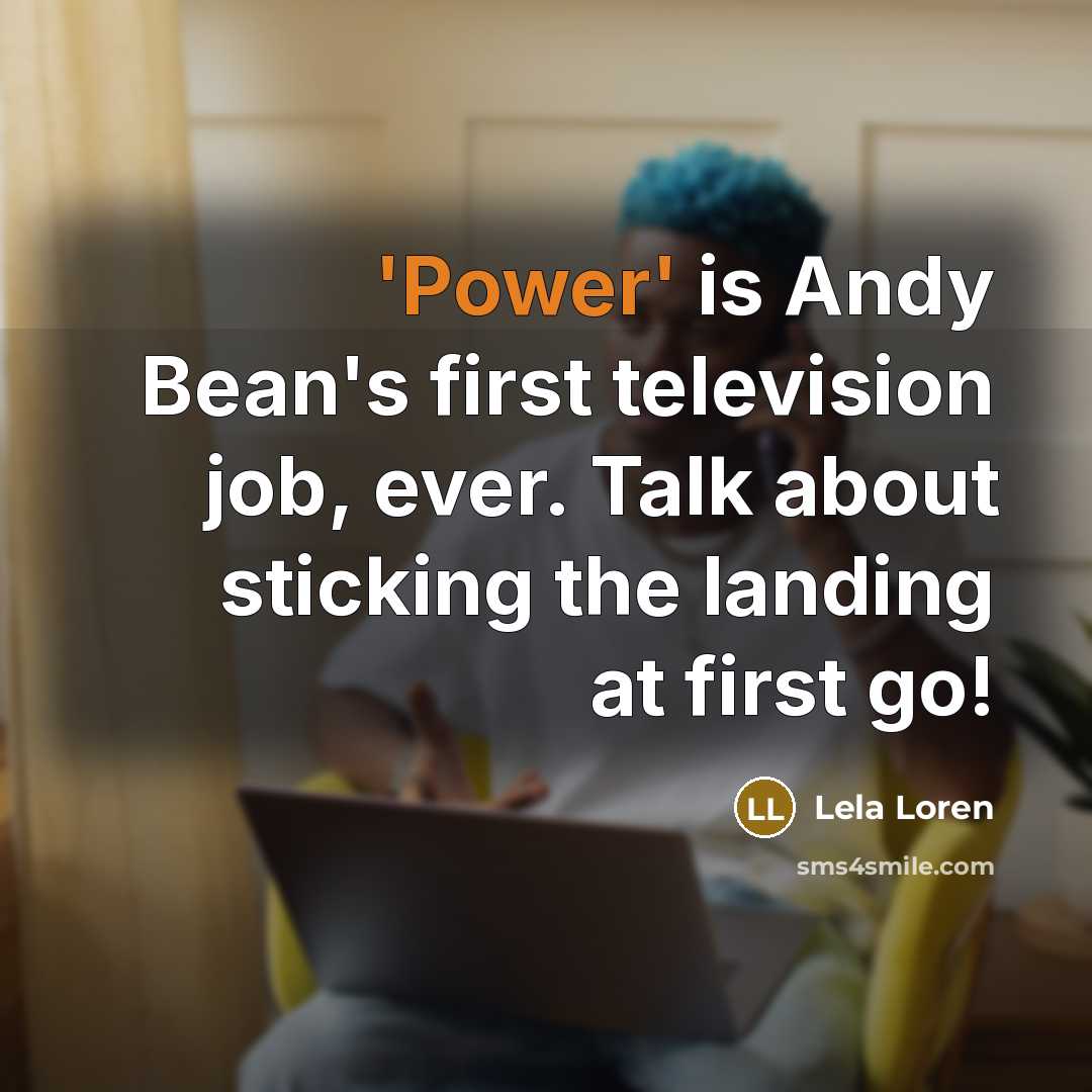 “'Power' is Andy Bean's first television job, ever. Talk about…” quote by Lela Loren