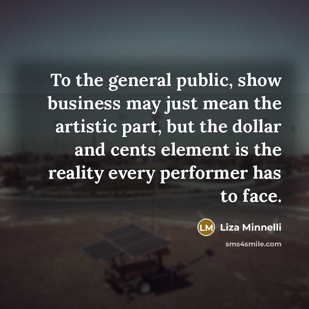 “To the general public, show business may just mean the…” quote by Liza Minnelli