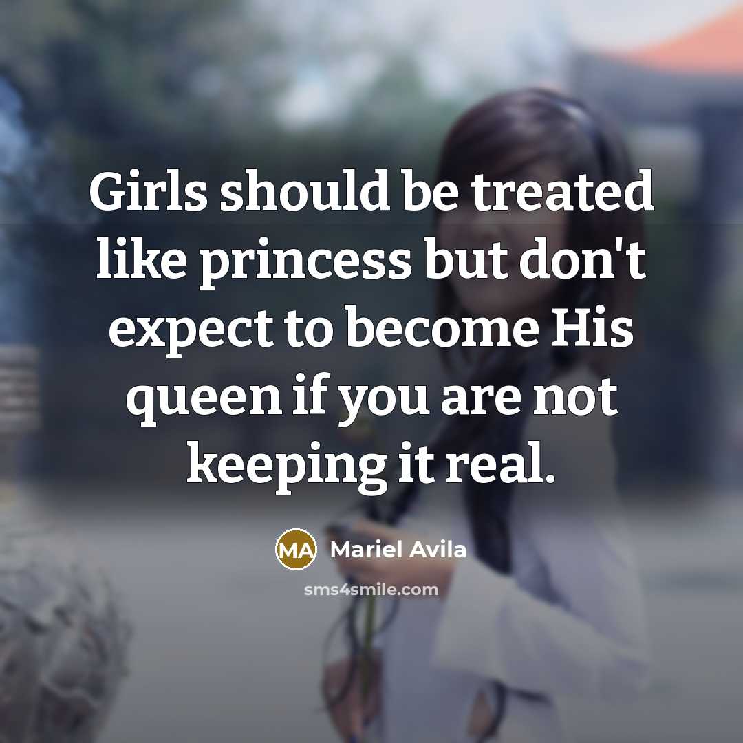 “Girls should be treated like princess but don't expect to become His queen if you are not keeping it real.” quote by Mariel Avila