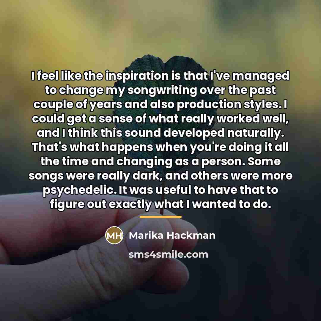 “I feel like the inspiration is that I've managed to…” quote by Marika Hackman