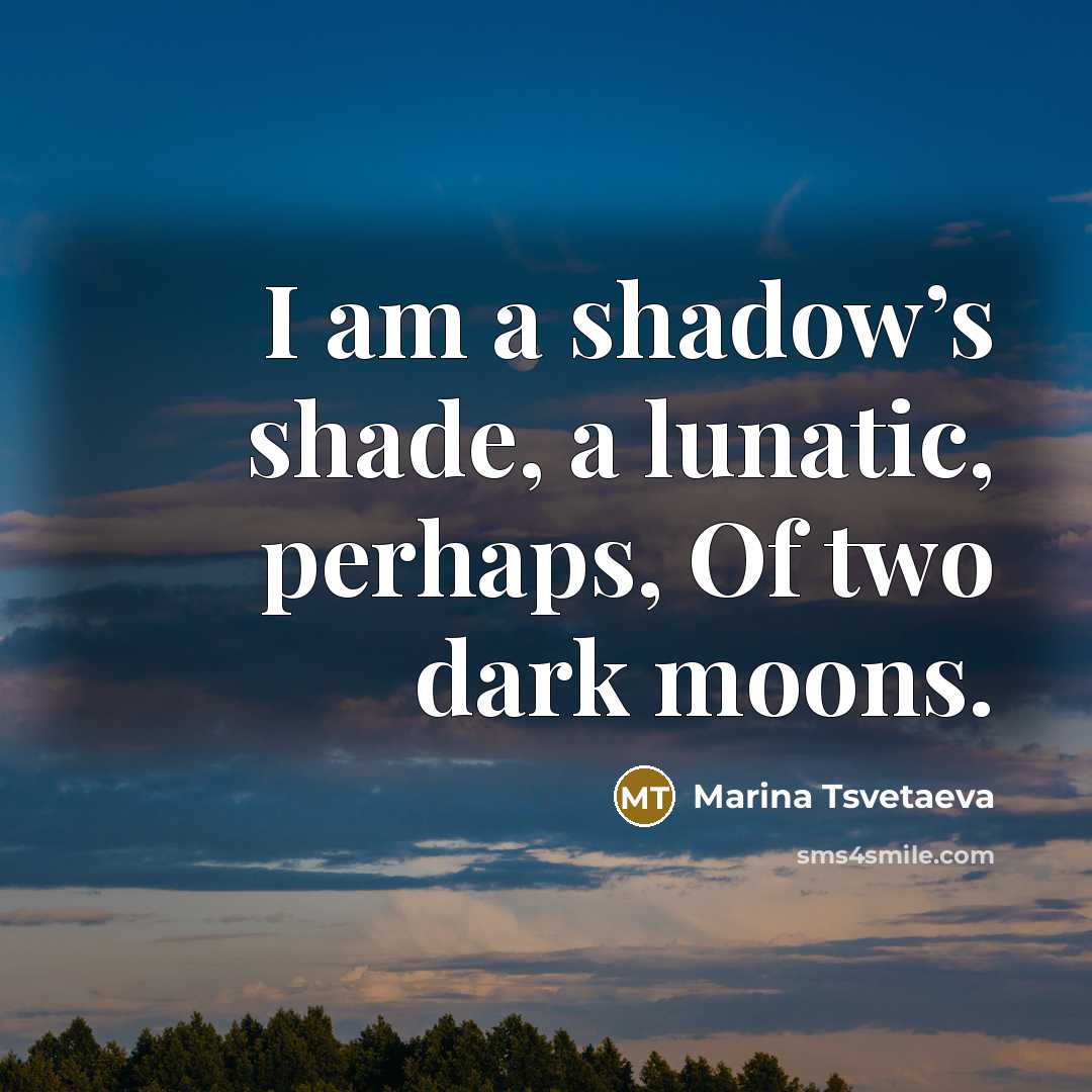 “I am a shadow’s shade, a lunatic, perhaps, Of two…” quote by Marina Tsvetaeva