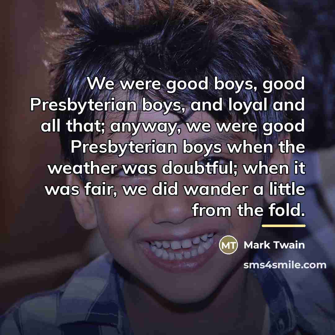 “We were good boys, good Presbyterian boys, and loyal and…” quote by Mark Twain