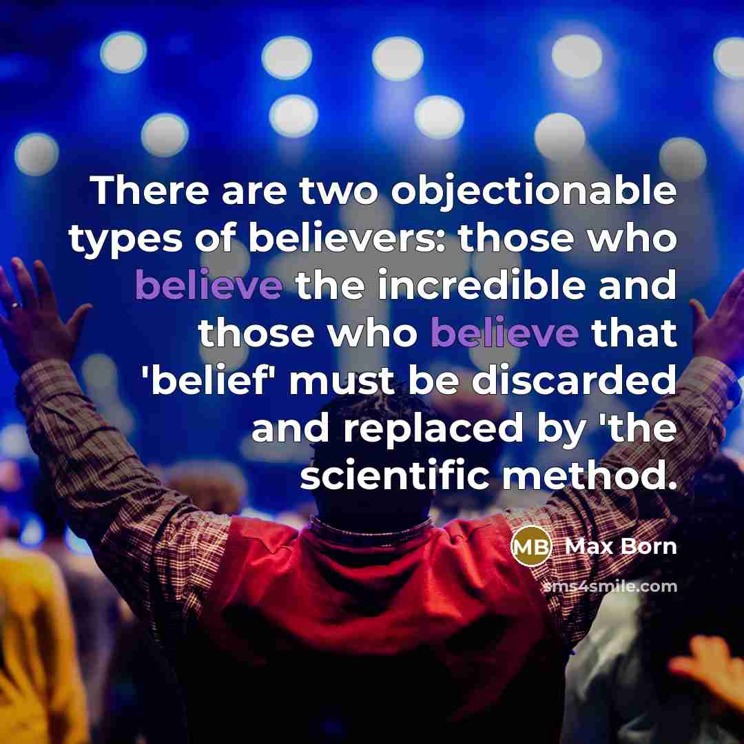 “There are two objectionable types of believers: those who believe…” quote by Max Born
