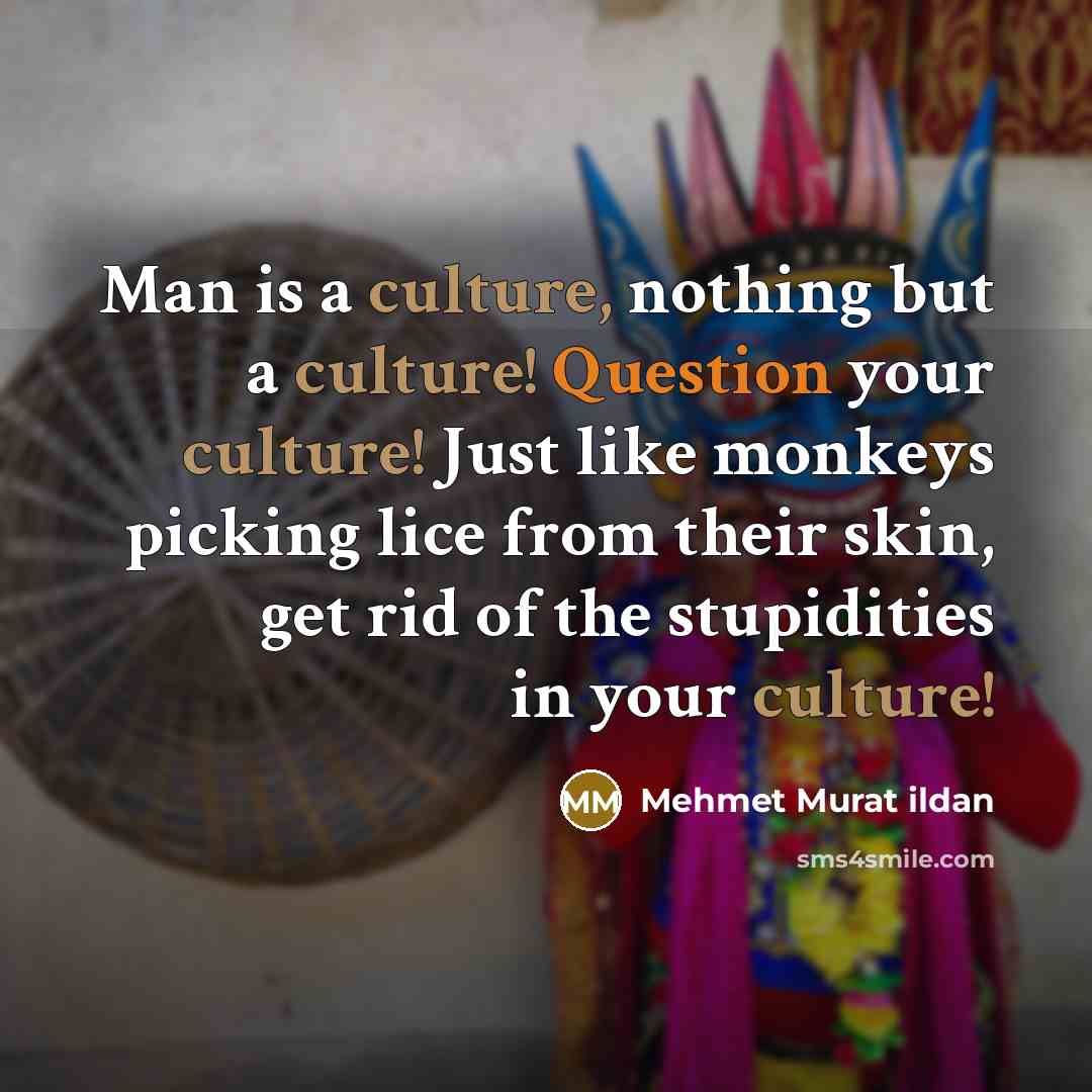 “Man is a culture, nothing but a culture! Question your…” quote by Mehmet Murat Ildan