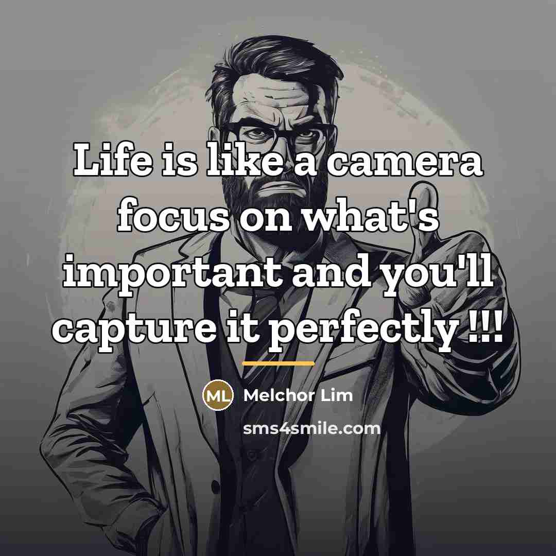 “Life is like a camera focus on what's important and…” quote by Melchor Lim