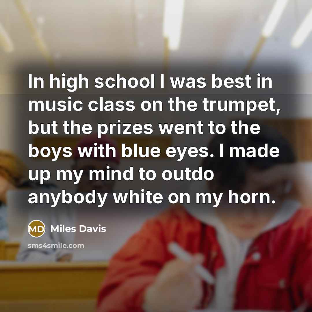 “In high school I was best in music class on…” quote by Miles Davis