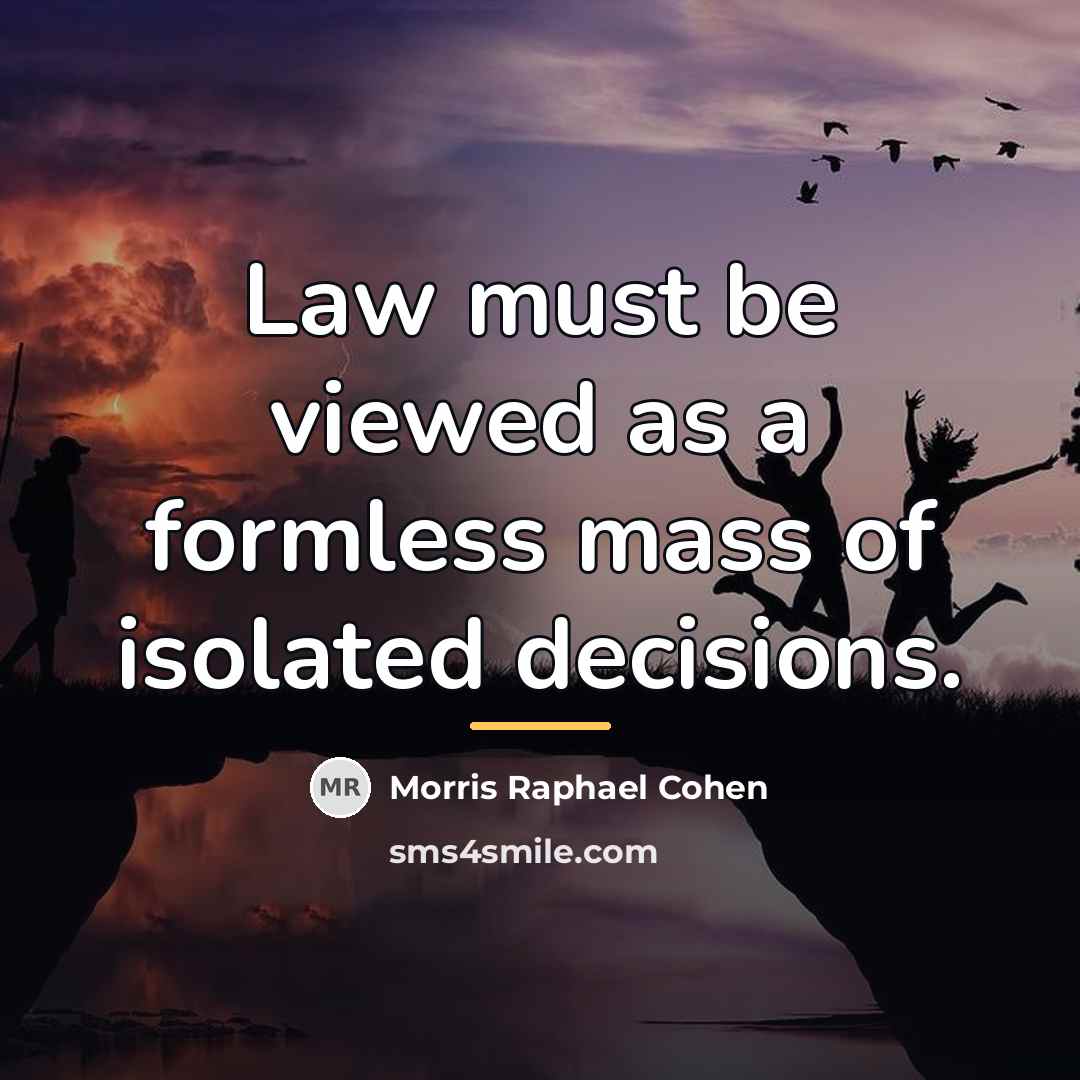 “Law must be viewed as a formless mass of isolated…” quote by Morris Raphael Cohen