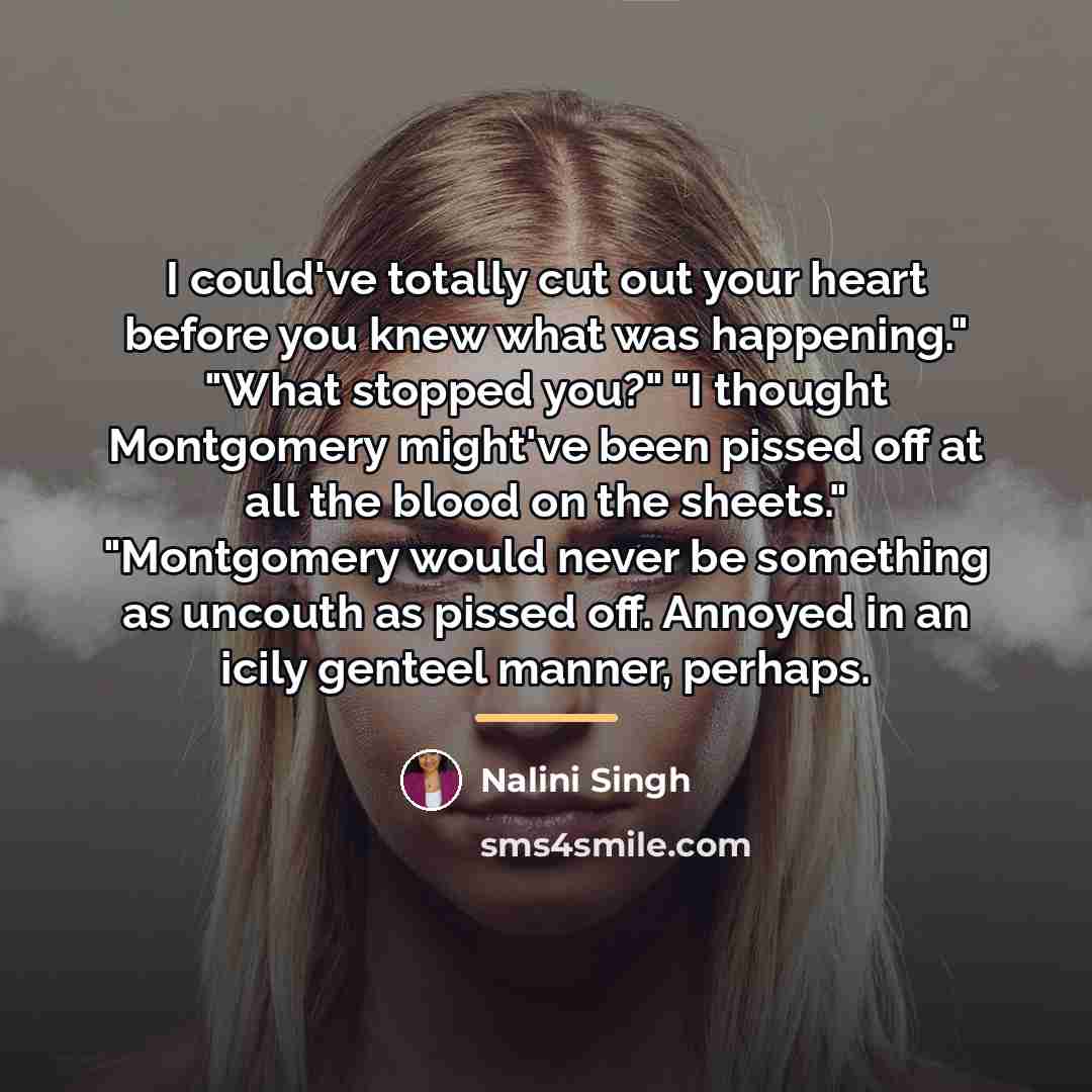 “I could've totally cut out your heart before you knew…” quote by Nalini Singh