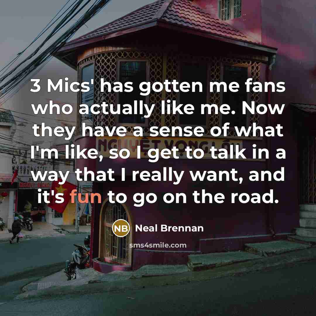 “3 Mics' has gotten me fans who actually like me.…” quote by Neal Brennan