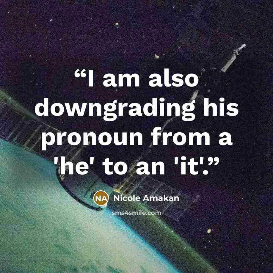 “I am also downgrading his pronoun from a 'he' to an 'it'.” quote by Nicole Amakan