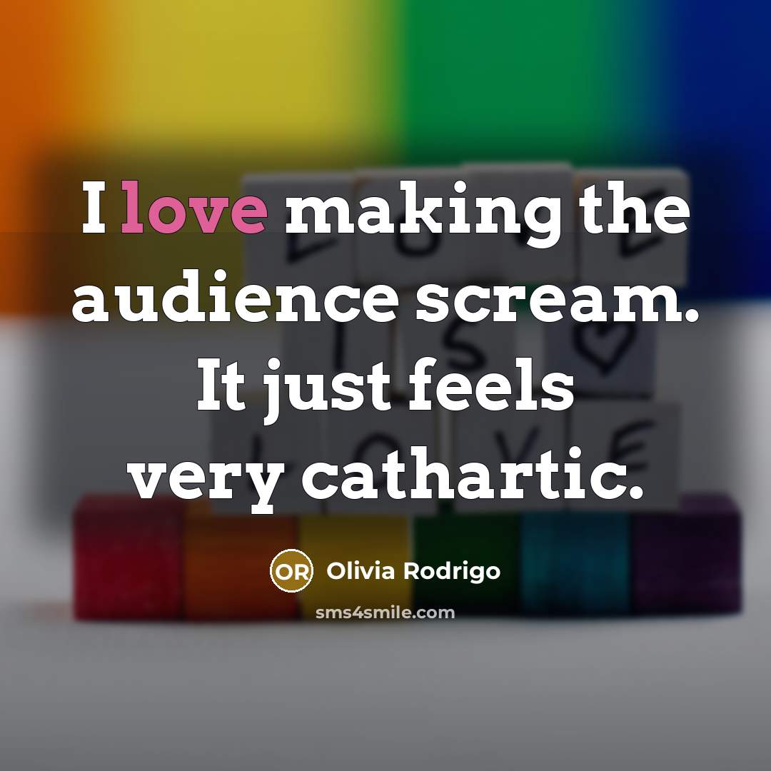“I love making the audience scream. It just feels very…” quote by Olivia Rodrigo