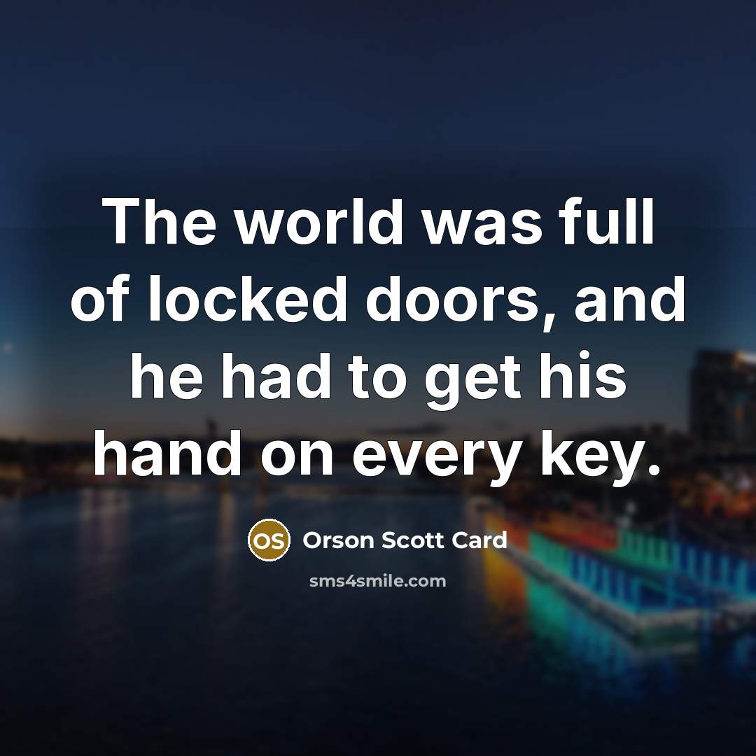 “The world was full of locked doors, and he had…” quote by Orson Scott Card