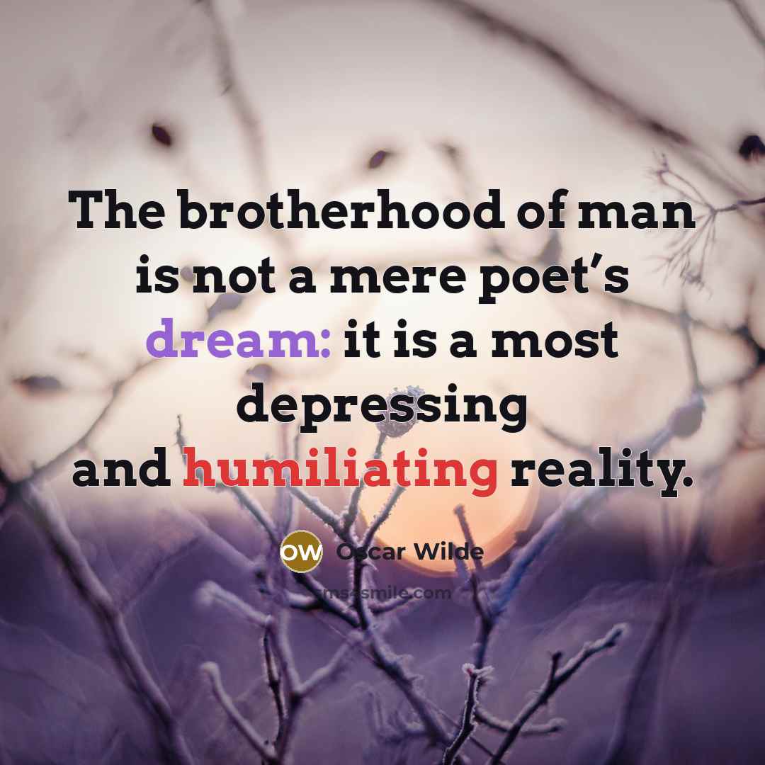 “The brotherhood of man is not a mere poet’s dream:…” quote by Oscar Wilde