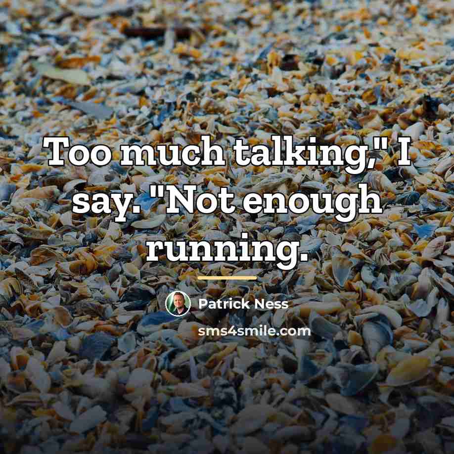 “Too much talking," I say. "Not enough running.…” quote by Patrick Ness