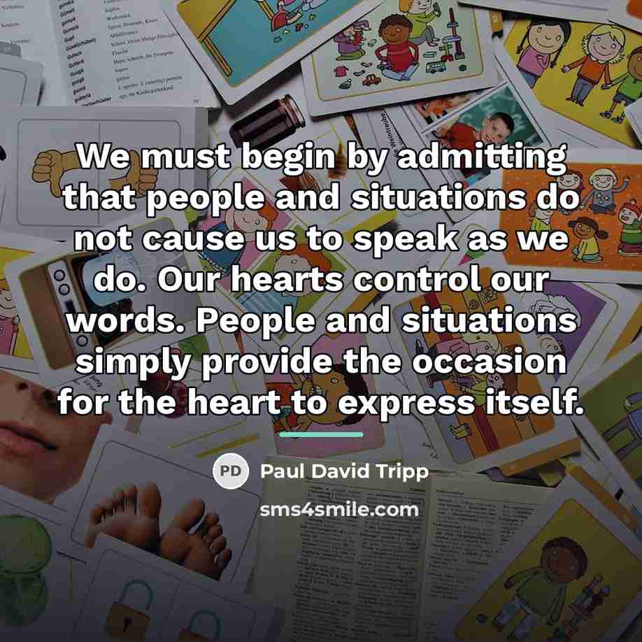 “We must begin by admitting that people and situations do…” quote by Paul David Tripp