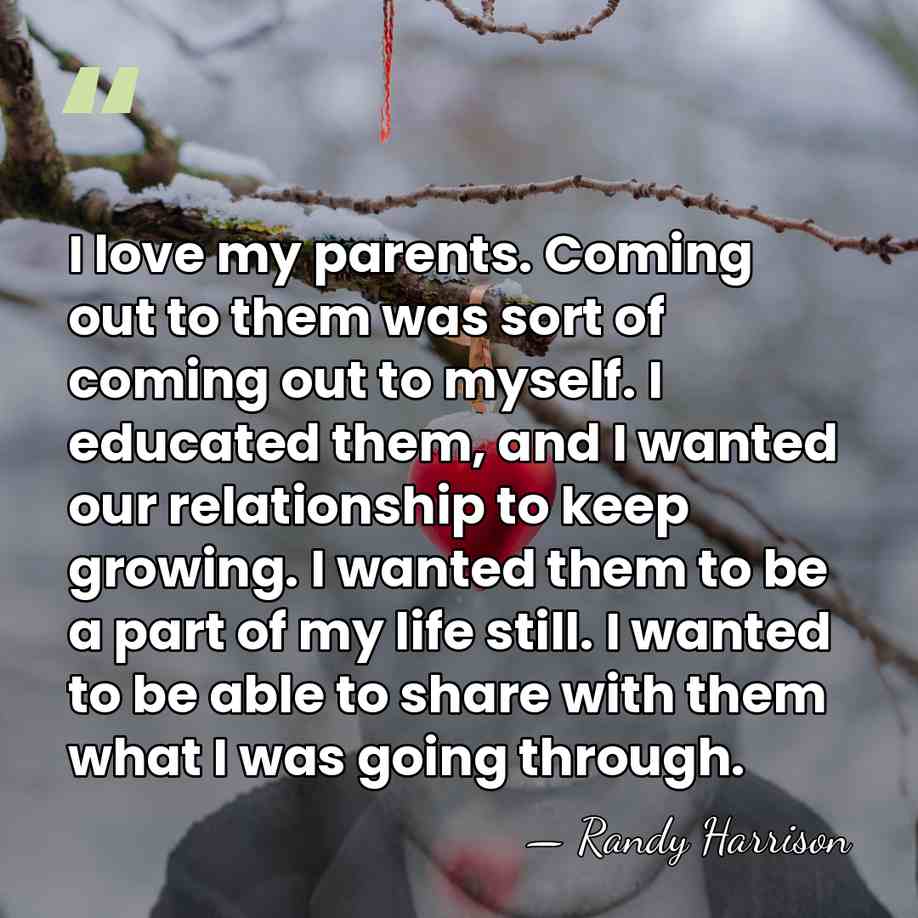 I love my parents. Coming out to them was sort of coming&hellip; - Randy Harrison