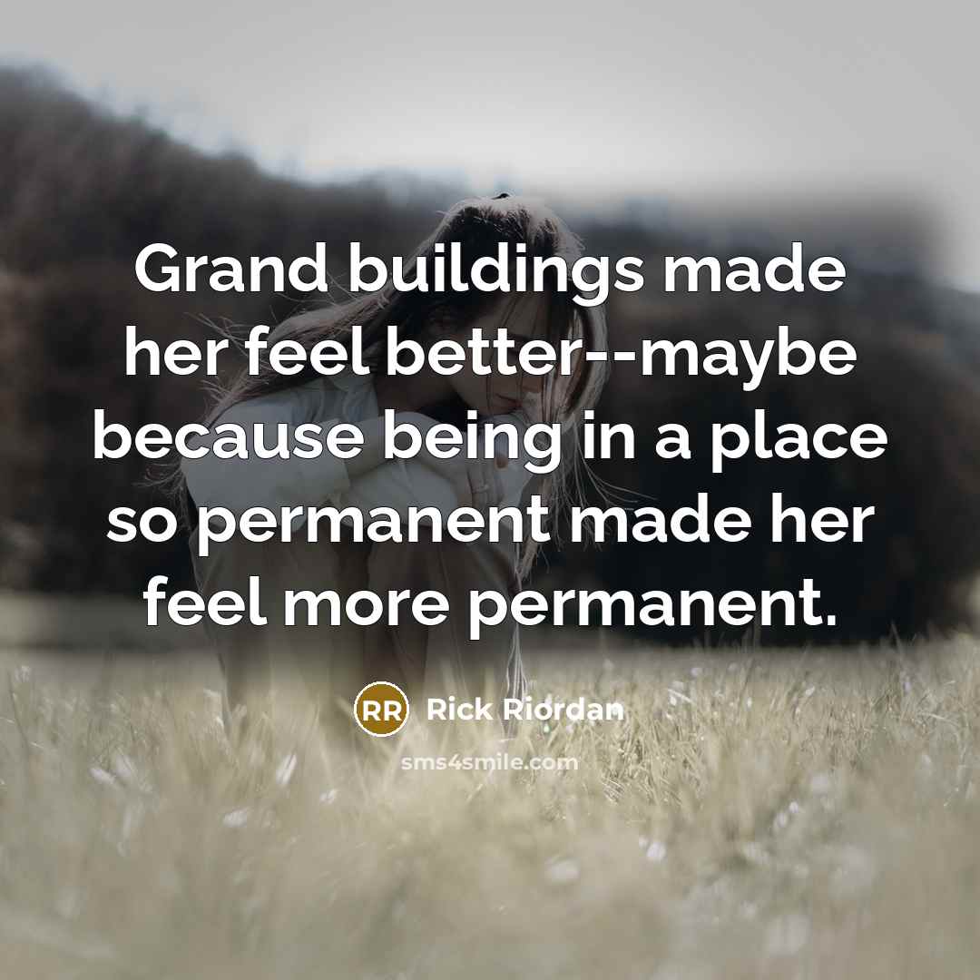 “Grand buildings made her feel better--maybe because being in a…” quote by Rick Riordan
