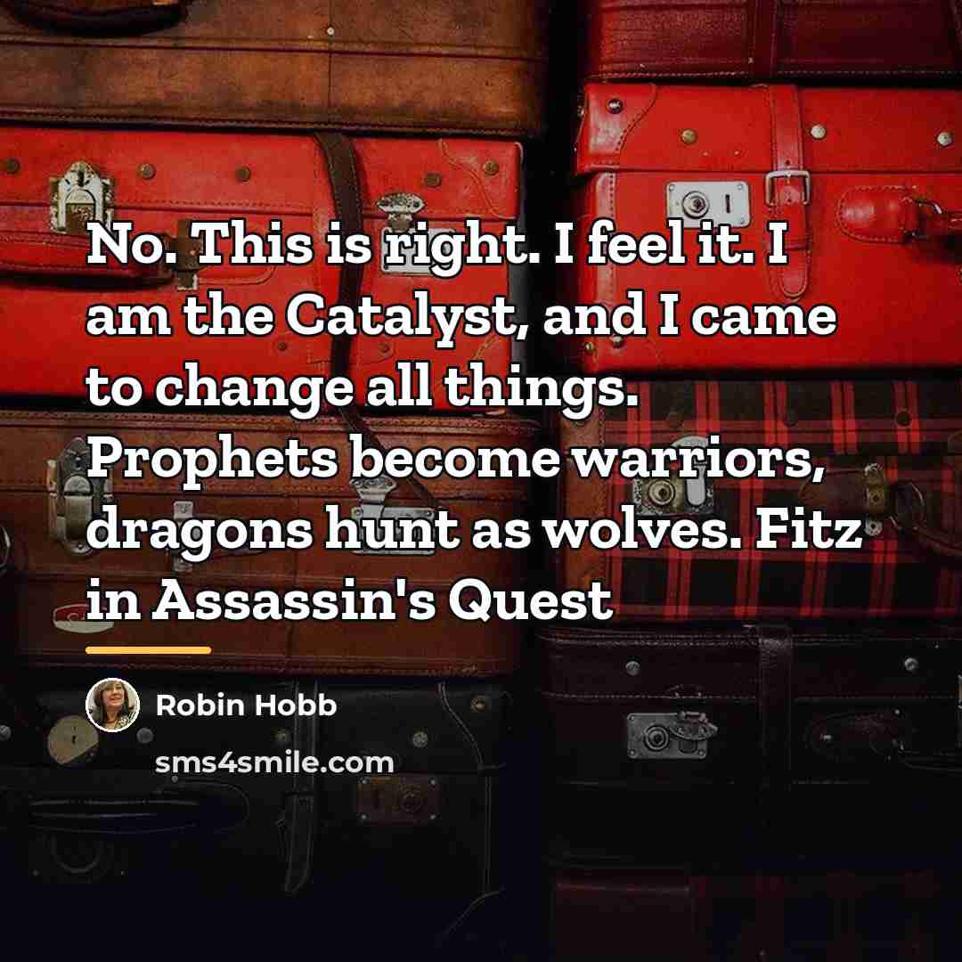 “No. This is right. I feel it. I am the…” quote by Robin Hobb
